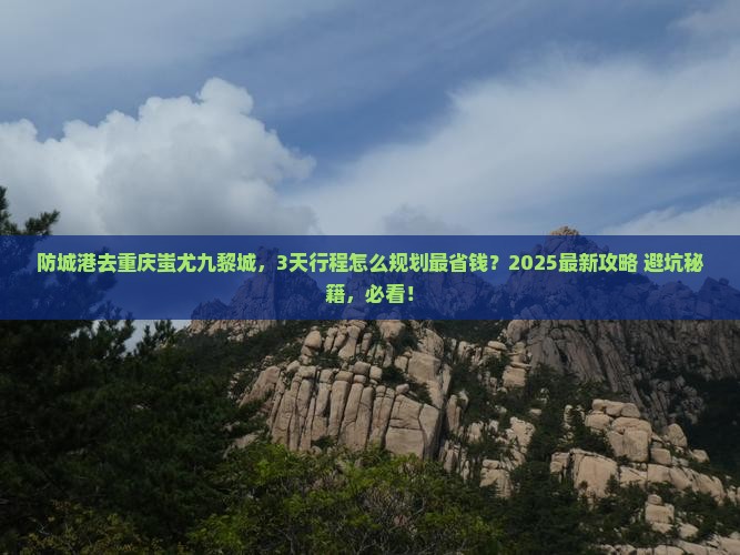 防城港去重庆蚩尤九黎城必去地
