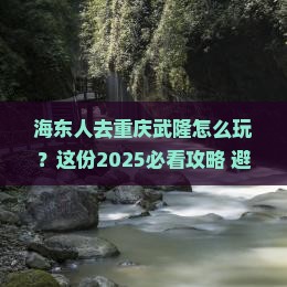 海东去重庆武隆哪里玩