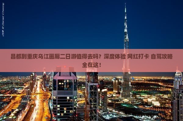 昌都到重庆乌江画廊二日游