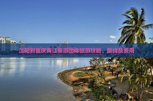 沈阳到重庆两江夜游团体旅游