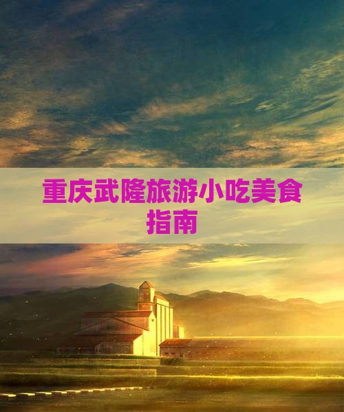 邵阳去重庆武隆旅游小吃