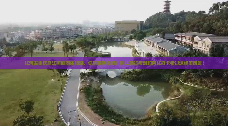 红河去重庆乌江画廊团体旅游