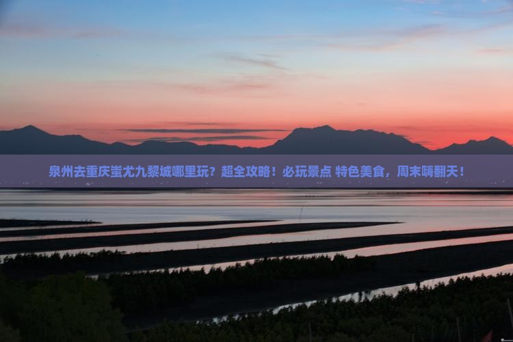 泉州去重庆蚩尤九黎城哪里玩