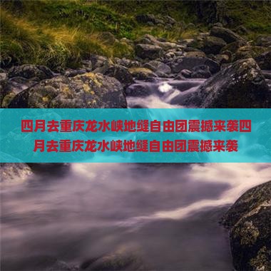 四月去重庆龙水峡地缝自由团