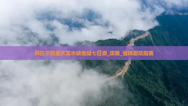 阿拉尔到重庆龙水峡地缝七日游