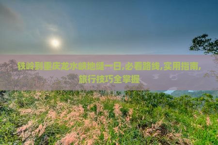 铁岭到重庆龙水峡地缝一日