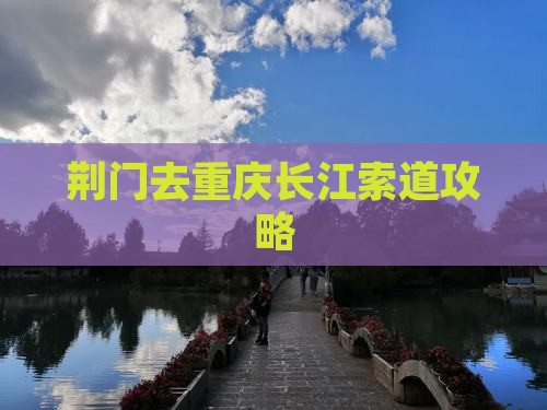 荆门去重庆长江索道攻略