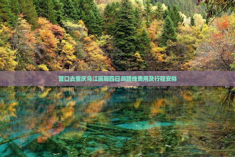 营口去重庆乌江画廊四日游