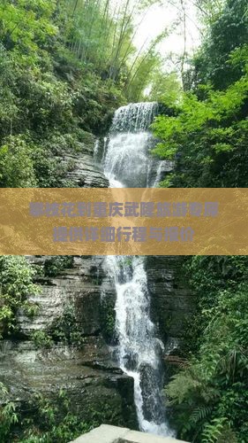 攀枝花到重庆武隆旅游专犀提供详细行程与报价