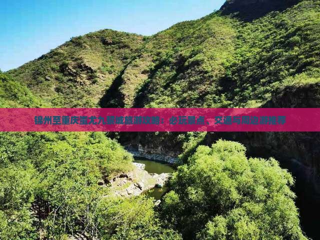 锦州至重庆蚩尤九黎城旅游攻略：必玩景点、交通与周边游推荐