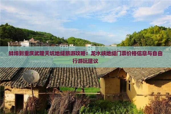 蚌埠到重庆武隆天坑地缝旅游攻略：龙水峡地缝门票价格信息与自由行游玩建议