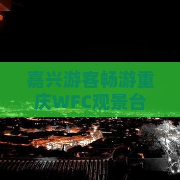 嘉兴游客畅游重庆WFC观景台大型旅游盛宴