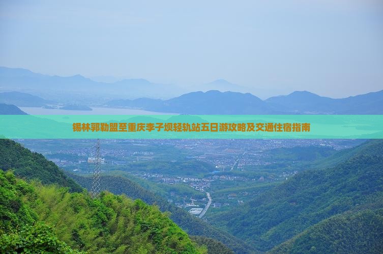 锡林郭勒盟去重庆李子坝轻轨站五日游