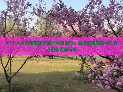 咸阳到重庆渣滓洞个人游
