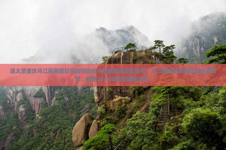 遵义去重庆乌江画廊四日游