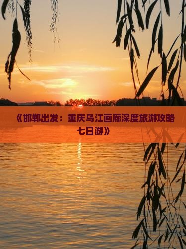 邯郸去重庆乌江画廊七日游