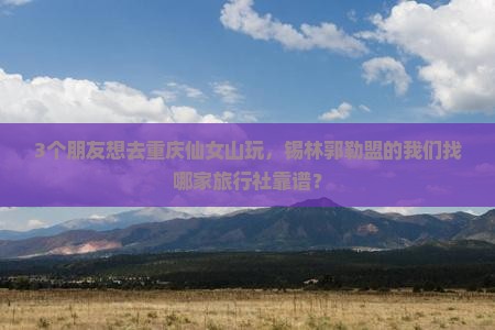 锡林郭勒盟去重庆仙女山旅行社