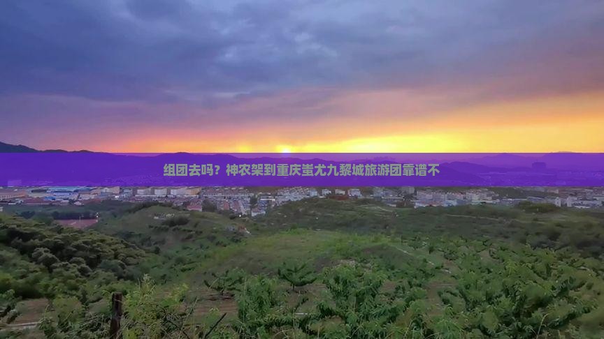 神农架到重庆蚩尤九黎城大型旅游团