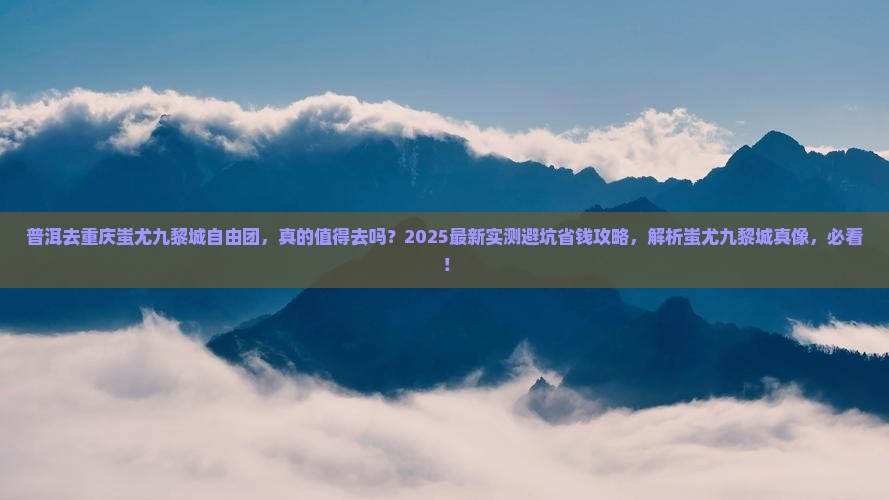 普洱去重庆蚩尤九黎城自由团