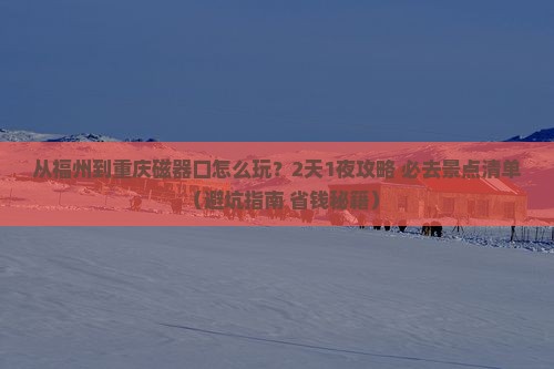 福州到重庆磁器口哪里玩