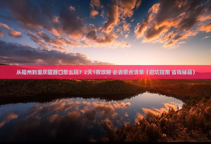 福州到重庆磁器口哪里玩