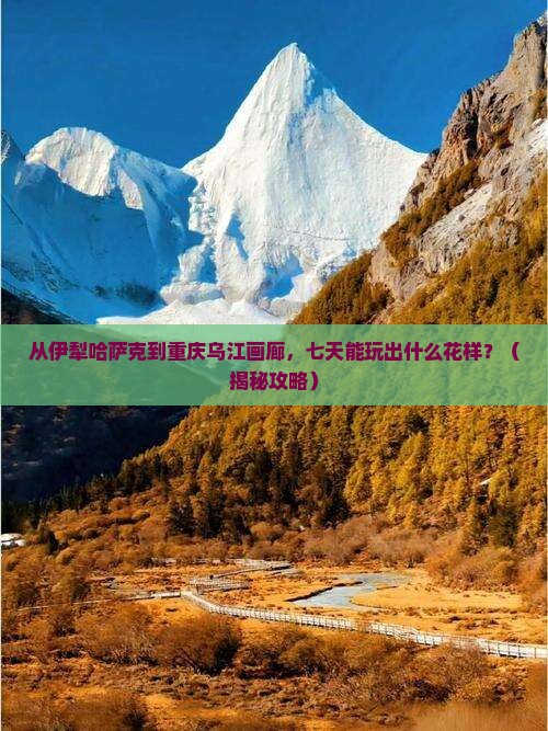 伊犁哈萨克去重庆乌江画廊七日游