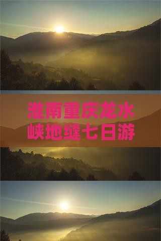 淮南到重庆龙水峡地缝七日游 淮南到重庆龙水峡地缝七日游