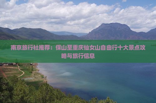 南京旅行社推荐：保山至重庆仙女山自由行十大景点攻略与旅行信息
