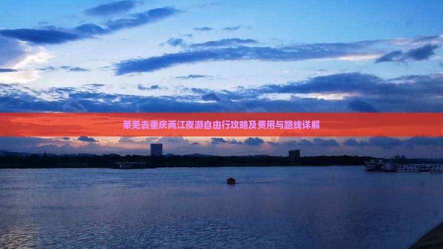 莱芜去重庆两江夜游自由行攻略及费用与路线详解
