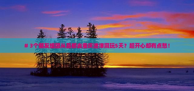 昌都到重庆渣滓洞五日游