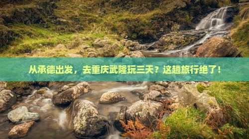 承德去重庆武隆三日游