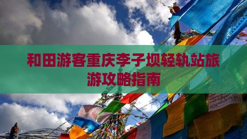 和田去重庆李子坝轻轨站景点