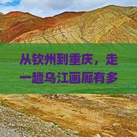 钦州到重庆乌江画廊攻略