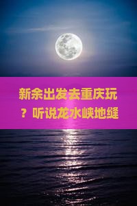 新余去重庆龙水峡地缝自由团