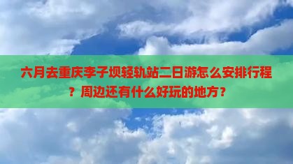 六月去重庆李子坝轻轨站二日游
