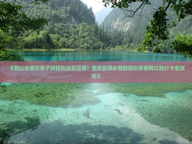 鞍山去重庆李子坝轻轨站五日游