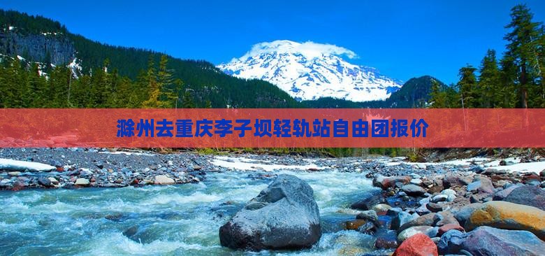 滁州去重庆李子坝轻轨站自由团