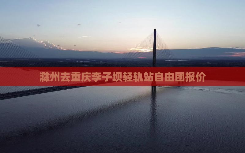 滁州去重庆李子坝轻轨站自由团