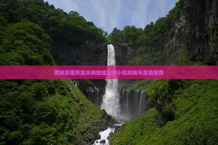 酒泉到重庆龙水峡地缝旅游小吃