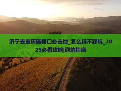 济宁去重庆磁器口必去地