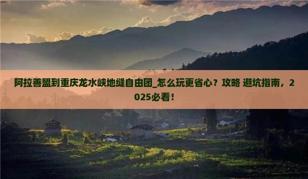 阿拉善盟到重庆龙水峡地缝自由团