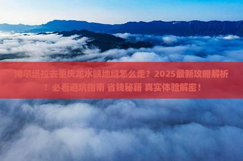博尔塔拉去重庆龙水峡地缝攻略