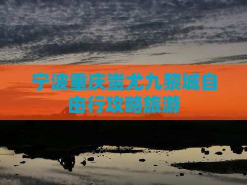 宁波去重庆蚩尤九黎城自由行