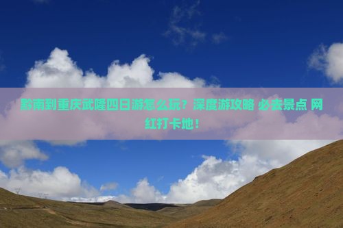 黔南到重庆武隆四日游