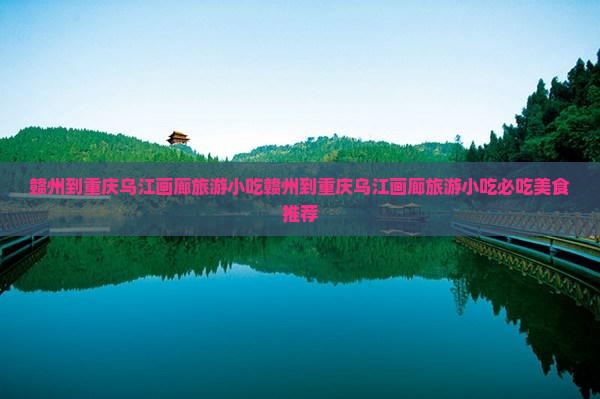 赣州到重庆乌江画廊旅游小吃