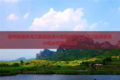 赣州到重庆乌江画廊旅游小吃