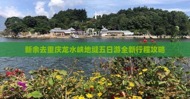 新余去重庆龙水峡地缝五日游