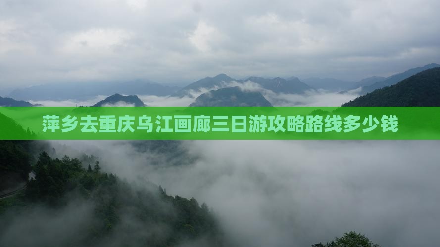 萍乡去重庆乌江画廊三日游