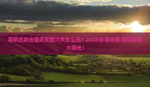 霍邱到重庆武隆六日游