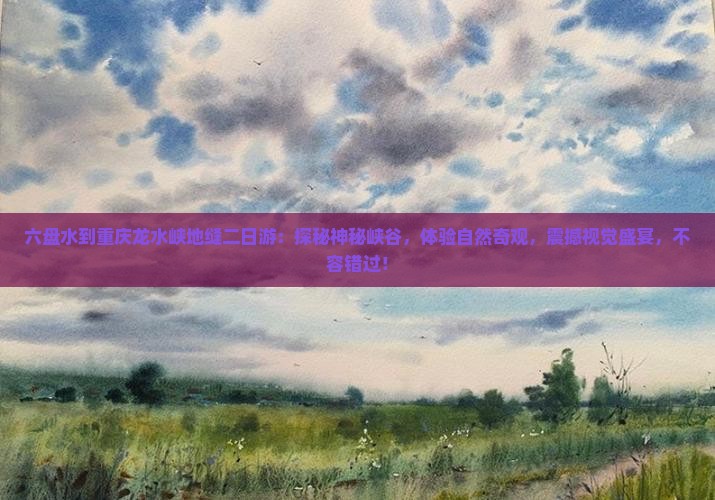 六盘水到重庆龙水峡地缝二日游